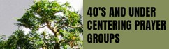 40's and Under Centering Prayer Groups